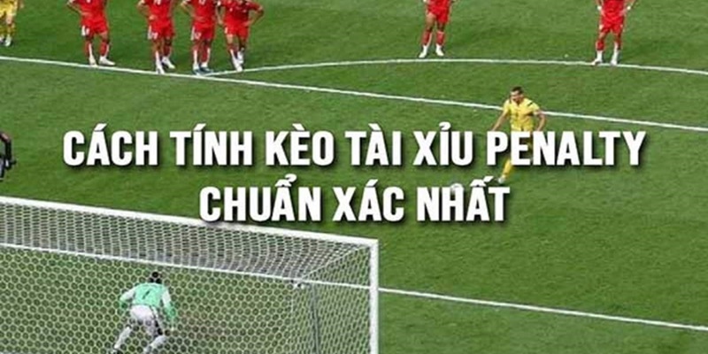 Hướng dẫn cách tính kèo tài xỉu Penalty chuẩn xác