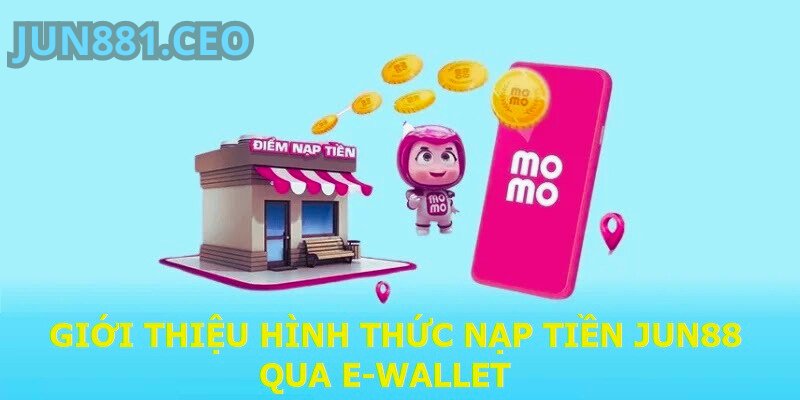 Giới thiệu hình thức nạp tiền Jun88 qua e-wallet