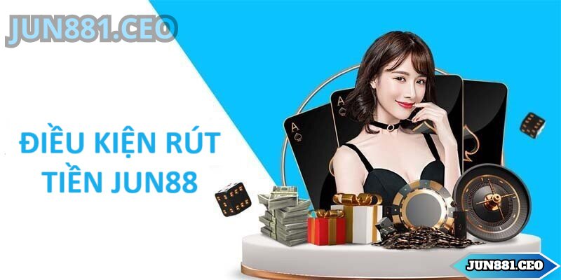 Điều kiện rút tiền Jun88 chi tiết