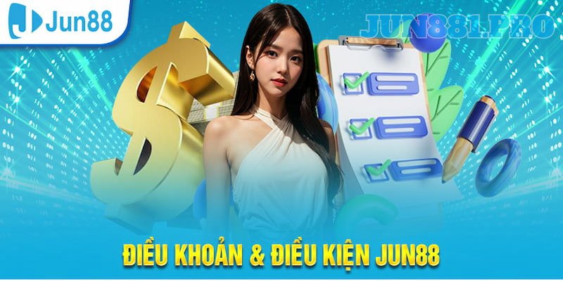 Cập nhật bản điều khoản điều kiện Jun88 mới nhất